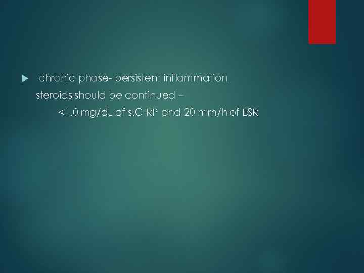  chronic phase- persistent inflammation steroids should be continued – <1. 0 mg/d. L