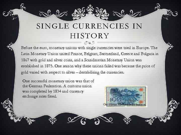 SINGLE CURRENCIES IN HISTORY Before the euro, monetary unions with single currencies were tried