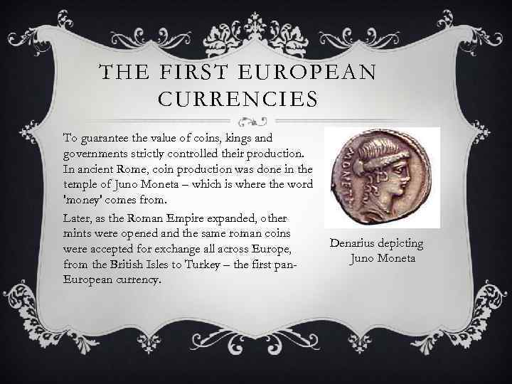 THE FIRST EUROPEAN CURRENCIES To guarantee the value of coins, kings and governments strictly