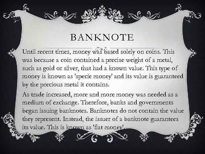 BANKNOTE Until recent times, money was based solely on coins. This was because a