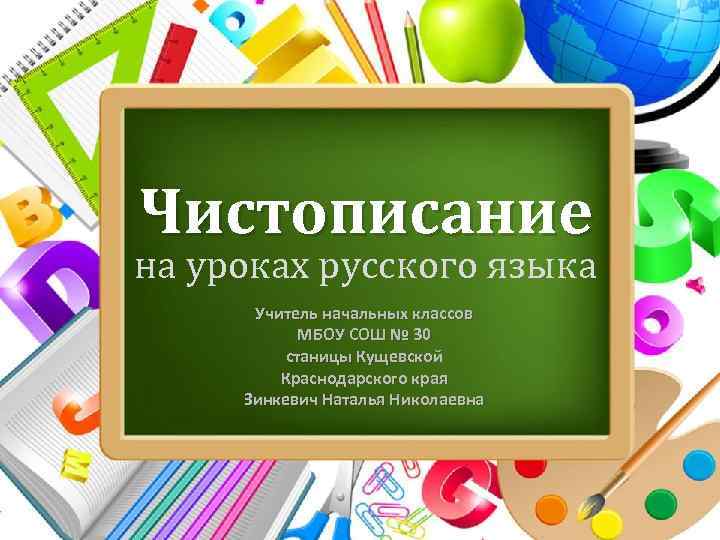 Чистописание на уроках русского языка Учитель начальных классов МБОУ СОШ № 30 станицы Кущевской