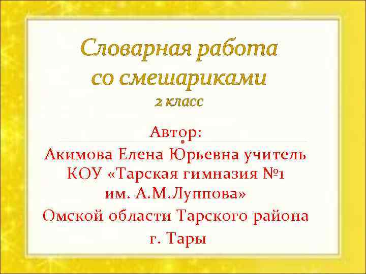 Словарная работа со смешариками 2 класс Автор: Акимова Елена Юрьевна учитель КОУ «Тарская гимназия