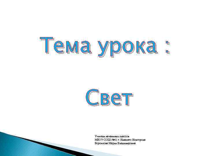 Тема урока : Свет Учитель начальных классов МБОУ СОШ № 41 г. Нижнего Новгорода