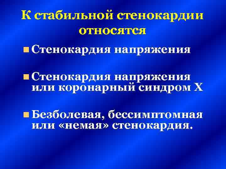 К стабильной стенокардии относятся n Стенокардия напряжения или коронарный синдром Х n Безболевая, бессимптомная