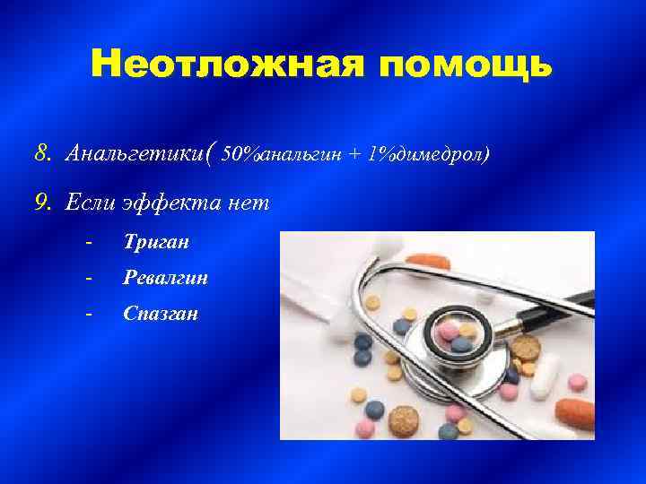 Неотложная помощь 8. Анальгетики( 50%анальгин + 1%димедрол) 9. Если эффекта нет Триган Ревалгин Спазган