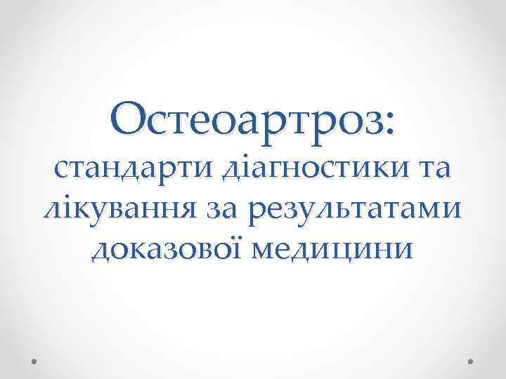 Остеоартроз: стандарти діагностики та лікування за результатами доказової медицини 