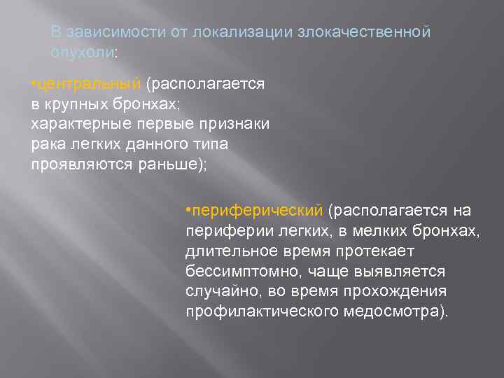 В зависимости от локализации злокачественной опухоли: • центральный (располагается в крупных бронхах; характерные первые