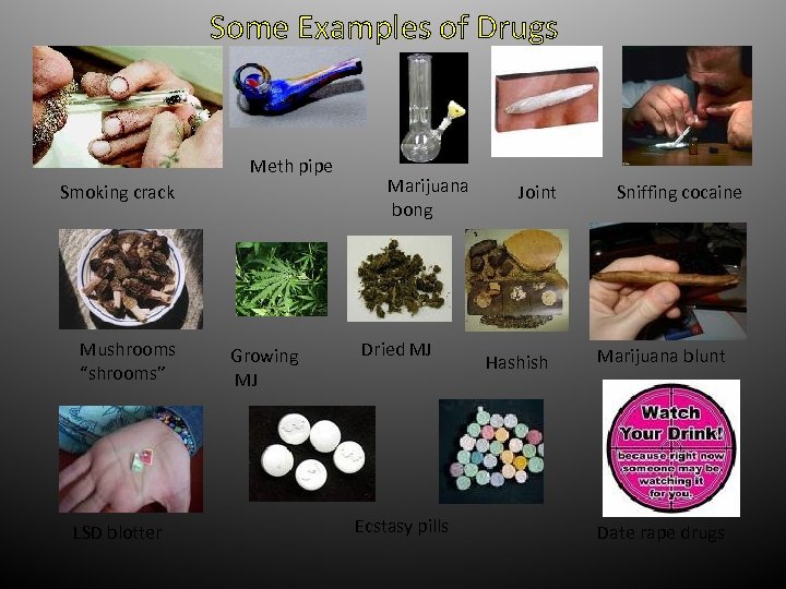 Some Examples of Drugs Meth pipe Smoking crack Mushrooms “shrooms” LSD blotter Growing MJ