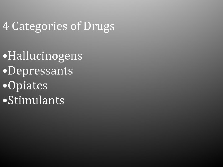 4 Categories of Drugs • Hallucinogens • Depressants • Opiates • Stimulants 