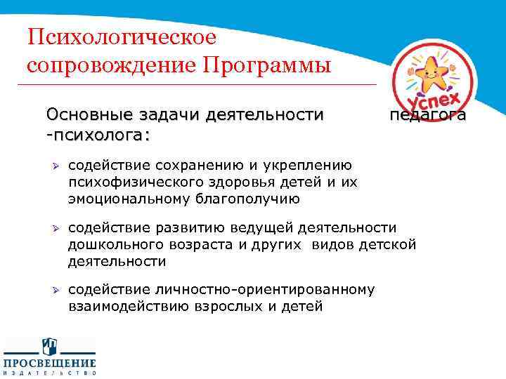 Психологическое сопровождение Программы Основные задачи деятельности педагога -психолога: Ø содействие сохранению и укреплению психофизического