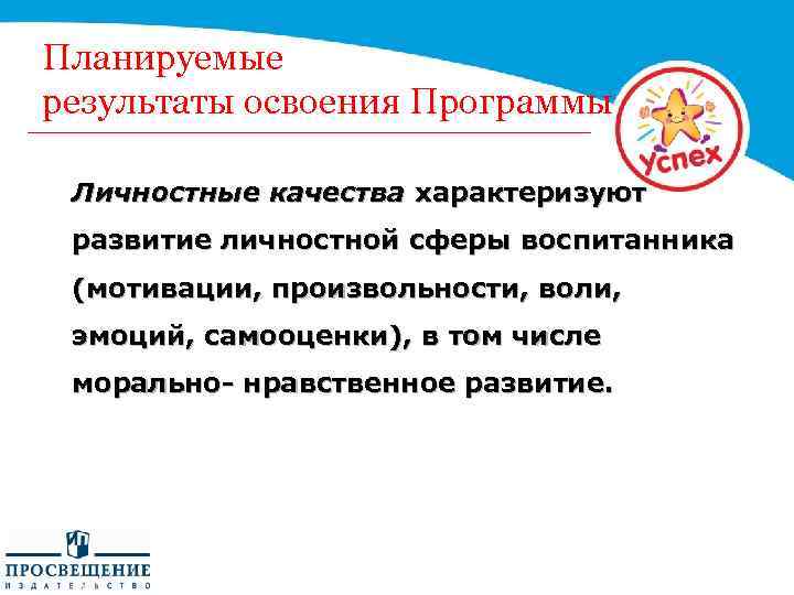 Планируемые результаты освоения Программы Личностные качества характеризуют развитие личностной сферы воспитанника (мотивации, произвольности, воли,