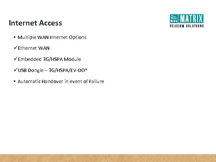 Internet Access • Multiple WAN Internet Options üEthernet WAN üEmbedded 3 G/HSPA Module üUSB