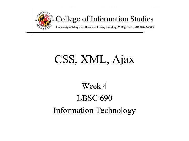CSS, XML, Ajax Week 4 LBSC 690 Information Technology 