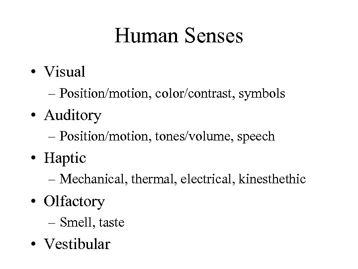 Human Senses • Visual – Position/motion, color/contrast, symbols • Auditory – Position/motion, tones/volume, speech