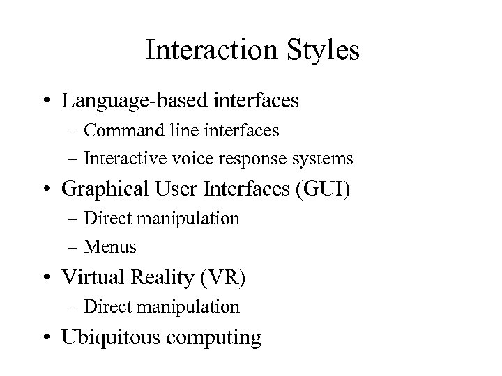 Interaction Styles • Language-based interfaces – Command line interfaces – Interactive voice response systems