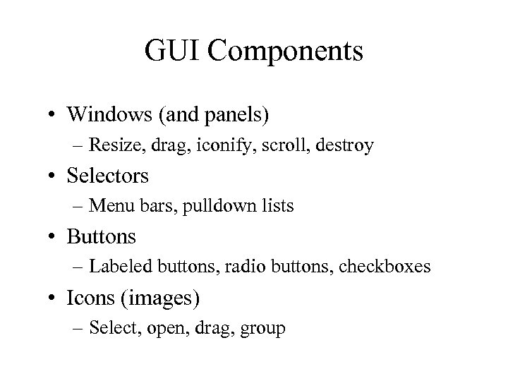 GUI Components • Windows (and panels) – Resize, drag, iconify, scroll, destroy • Selectors