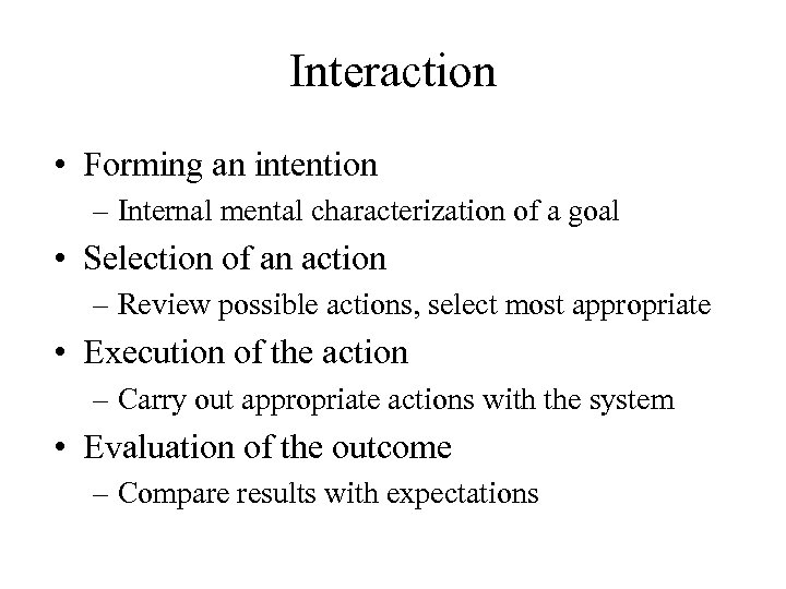 Interaction • Forming an intention – Internal mental characterization of a goal • Selection