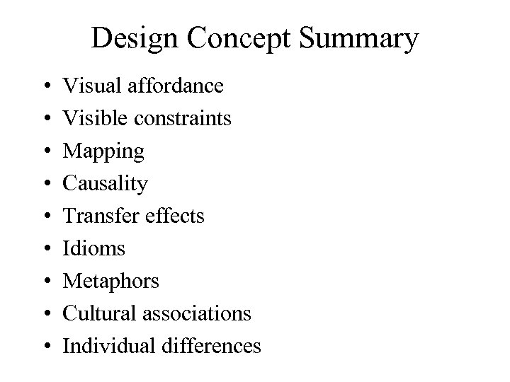 Design Concept Summary • • • Visual affordance Visible constraints Mapping Causality Transfer effects