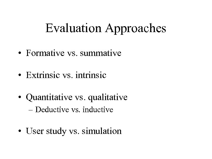 Evaluation Approaches • Formative vs. summative • Extrinsic vs. intrinsic • Quantitative vs. qualitative