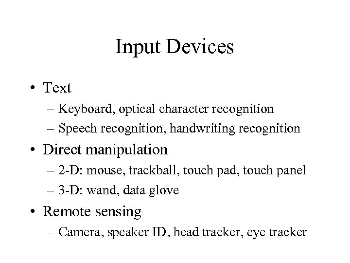 Input Devices • Text – Keyboard, optical character recognition – Speech recognition, handwriting recognition