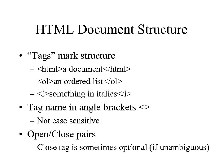 HTML Document Structure • “Tags” mark structure – <html>a document</html> – <ol>an ordered list</ol>
