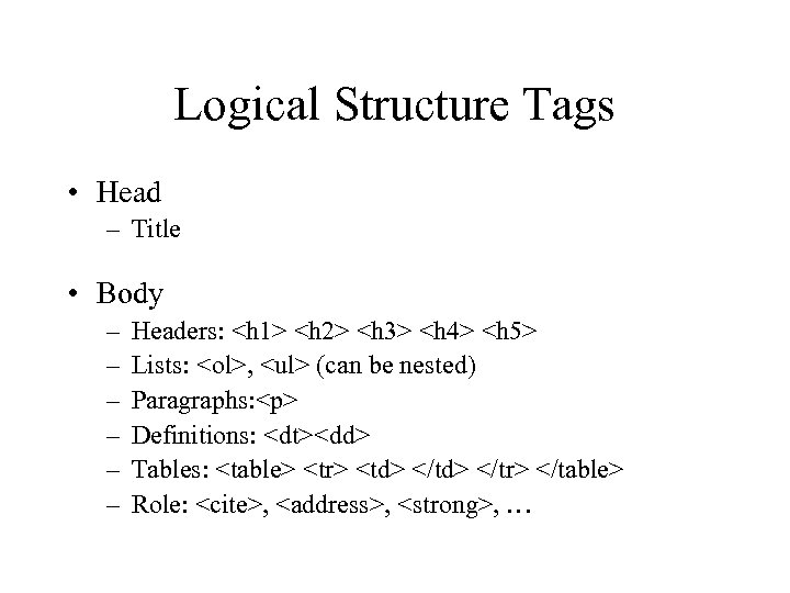 Logical Structure Tags • Head – Title • Body – – – Headers: <h