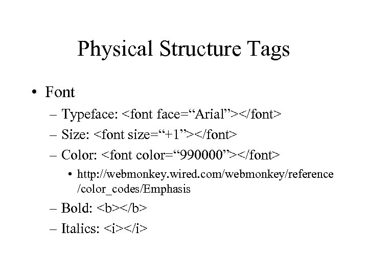 Physical Structure Tags • Font – Typeface: <font face=“Arial”></font> – Size: <font size=“+1”></font> –
