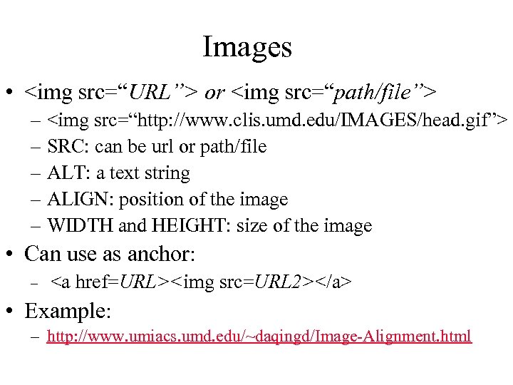 Images • <img src=“URL”> or <img src=“path/file”> – <img src=“http: //www. clis. umd. edu/IMAGES/head.