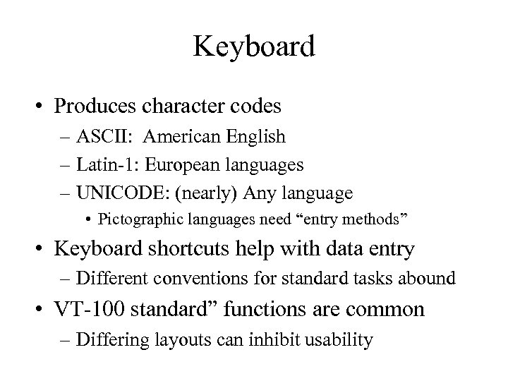Keyboard • Produces character codes – ASCII: American English – Latin-1: European languages –