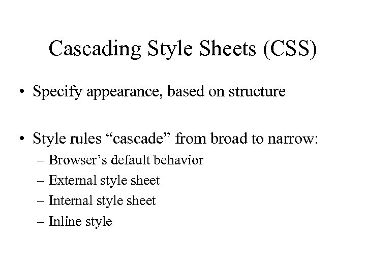 Cascading Style Sheets (CSS) • Specify appearance, based on structure • Style rules “cascade”