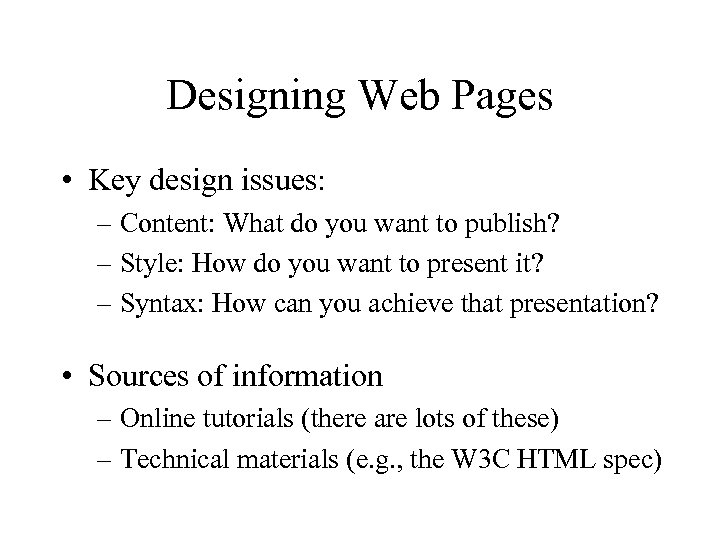 Designing Web Pages • Key design issues: – Content: What do you want to
