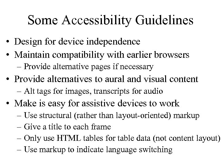 Some Accessibility Guidelines • Design for device independence • Maintain compatibility with earlier browsers