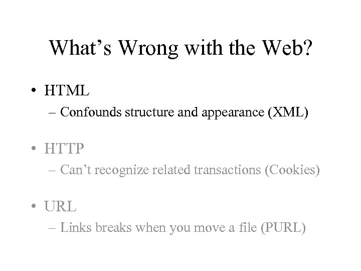 What’s Wrong with the Web? • HTML – Confounds structure and appearance (XML) •
