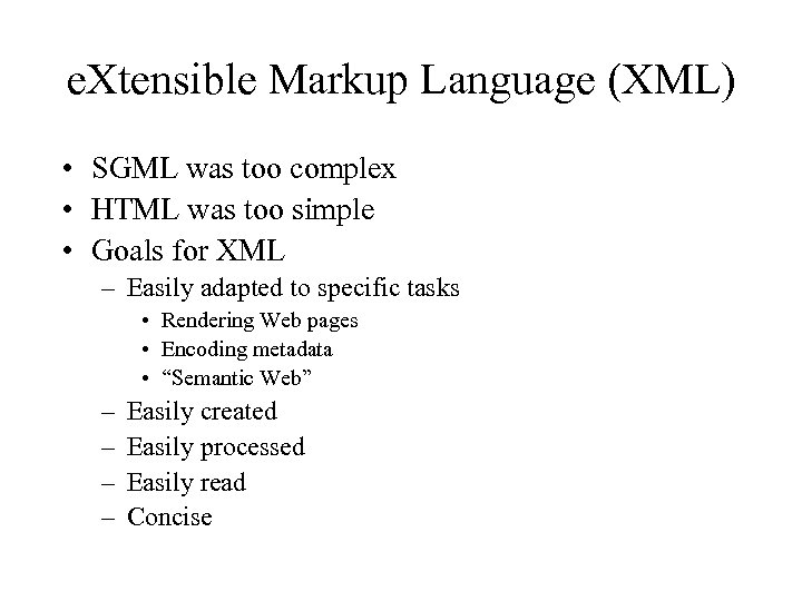 e. Xtensible Markup Language (XML) • SGML was too complex • HTML was too