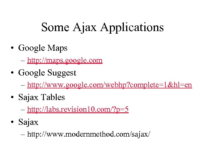 Some Ajax Applications • Google Maps – http: //maps. google. com • Google Suggest