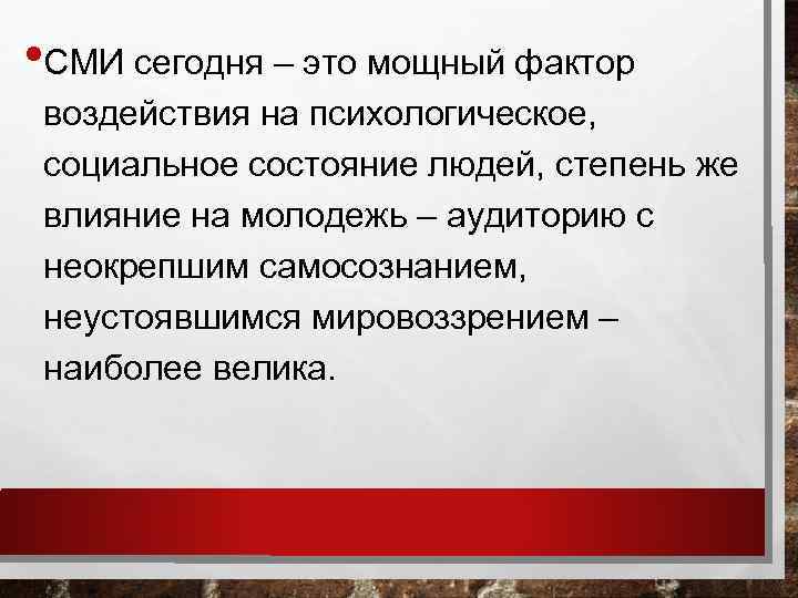  • СМИ сегодня – это мощный фактор воздействия на психологическое, социальное состояние людей,