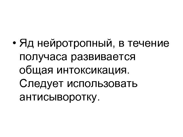  • Яд нейротропный, в течение получаса развивается общая интоксикация. Следует использовать антисыворотку. 