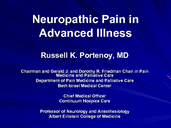 Neuropathic Pain in Advanced Illness Russell K. Portenoy, MD Chairman and Gerald J. and