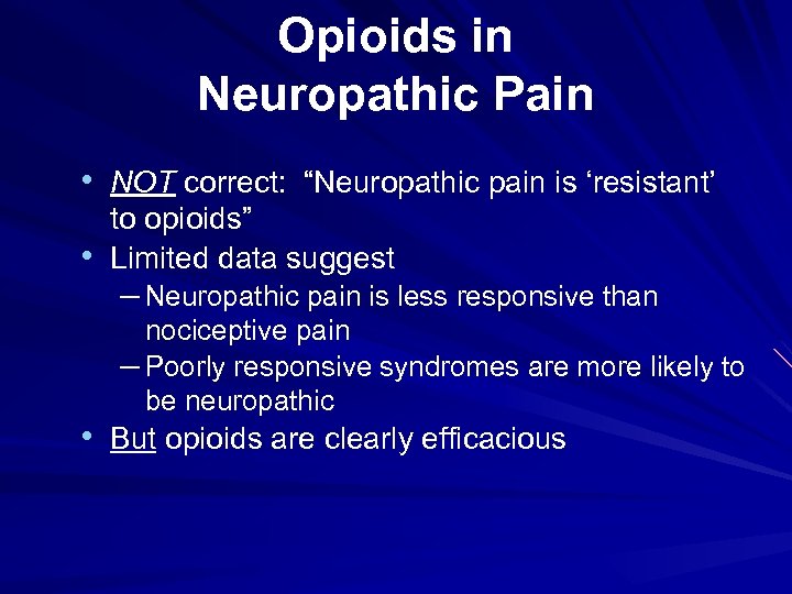 Opioids in Neuropathic Pain • NOT correct: “Neuropathic pain is ‘resistant’ • to opioids”