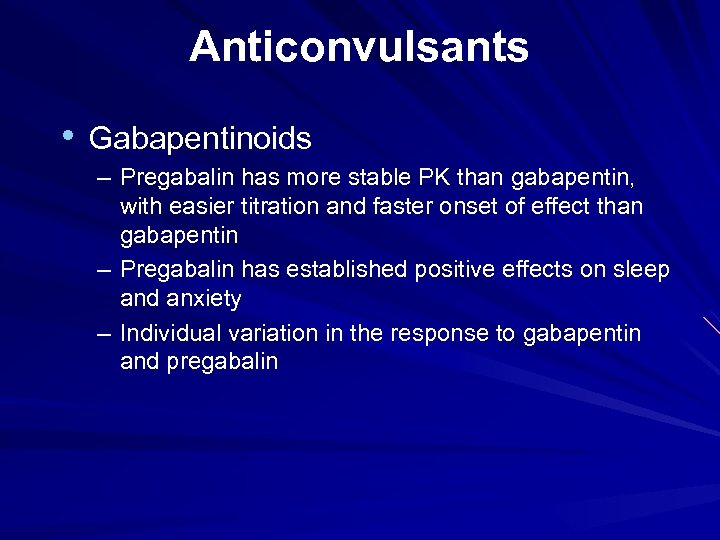 Anticonvulsants • Gabapentinoids – Pregabalin has more stable PK than gabapentin, with easier titration