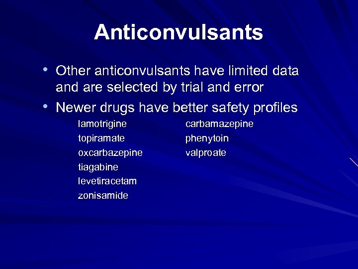 Anticonvulsants • Other anticonvulsants have limited data • and are selected by trial and