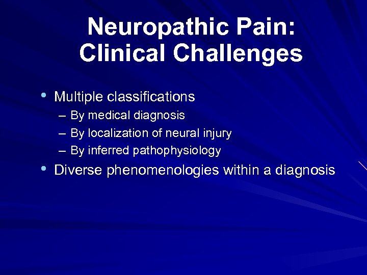 Neuropathic Pain: Clinical Challenges • Multiple classifications – By medical diagnosis – By localization