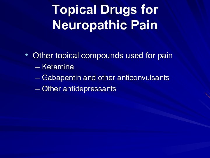 Topical Drugs for Neuropathic Pain • Other topical compounds used for pain – Ketamine