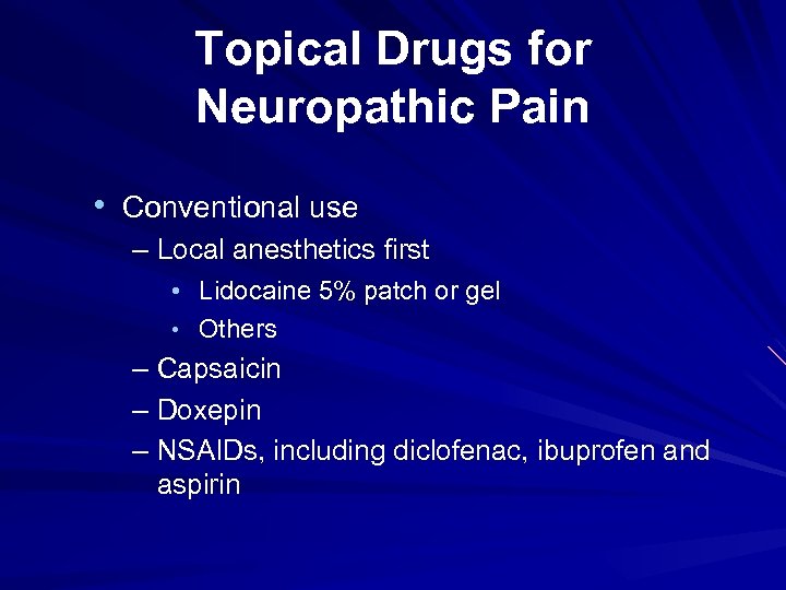 Topical Drugs for Neuropathic Pain • Conventional use – Local anesthetics first • Lidocaine