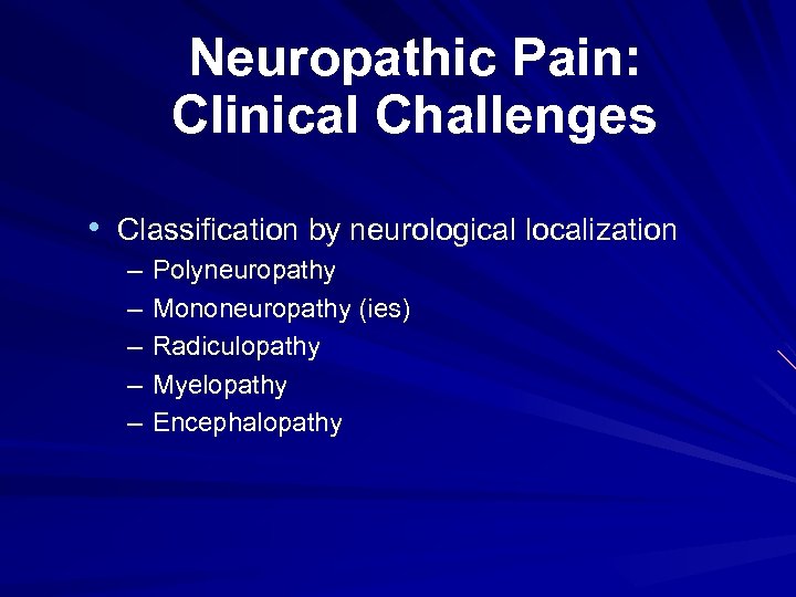 Neuropathic Pain: Clinical Challenges • Classification by neurological localization – – – Polyneuropathy Mononeuropathy