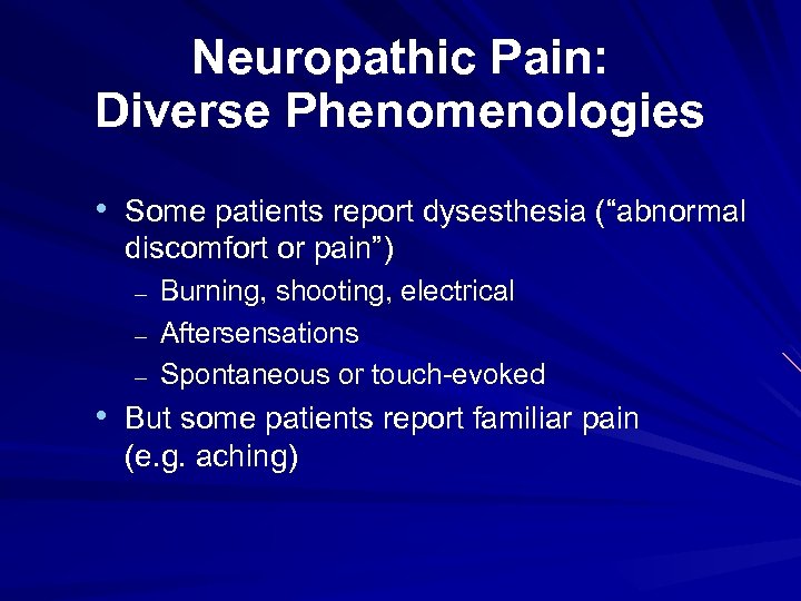 Neuropathic Pain: Diverse Phenomenologies • Some patients report dysesthesia (“abnormal discomfort or pain”) –