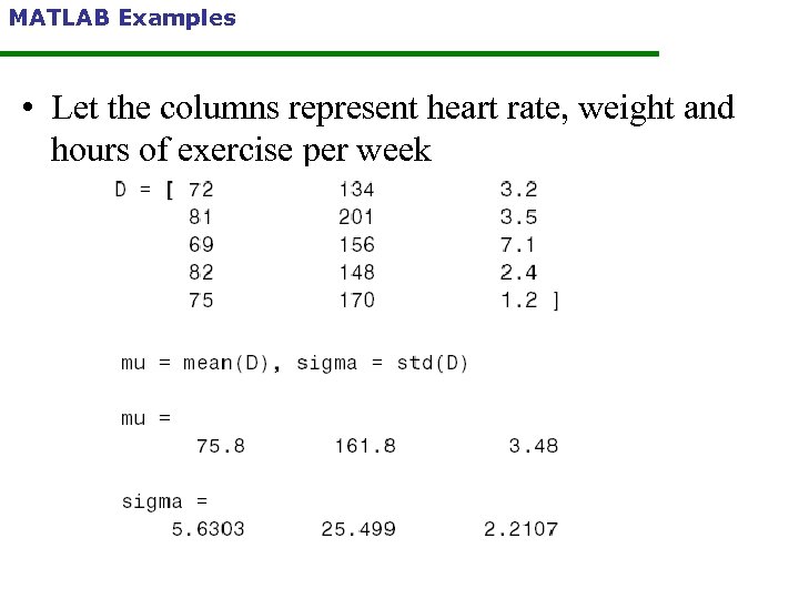 MATLAB Examples • Let the columns represent heart rate, weight and hours of exercise