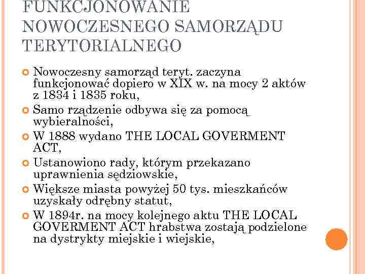 FUNKCJONOWANIE NOWOCZESNEGO SAMORZĄDU TERYTORIALNEGO Nowoczesny samorząd teryt. zaczyna funkcjonować dopiero w XIX w. na