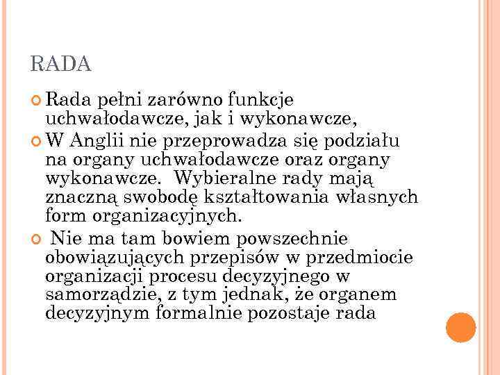 RADA Rada pełni zarówno funkcje uchwałodawcze, jak i wykonawcze, W Anglii nie przeprowadza się