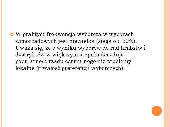  W praktyce frekwencja wyborcza w wyborach samorządowych jest niewielka (sięga ok. 30%). Uważa
